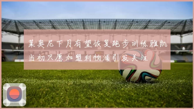 莱奥尼下月有望恢复跑步训练雅凯当初只愿加盟利物浦引发关注