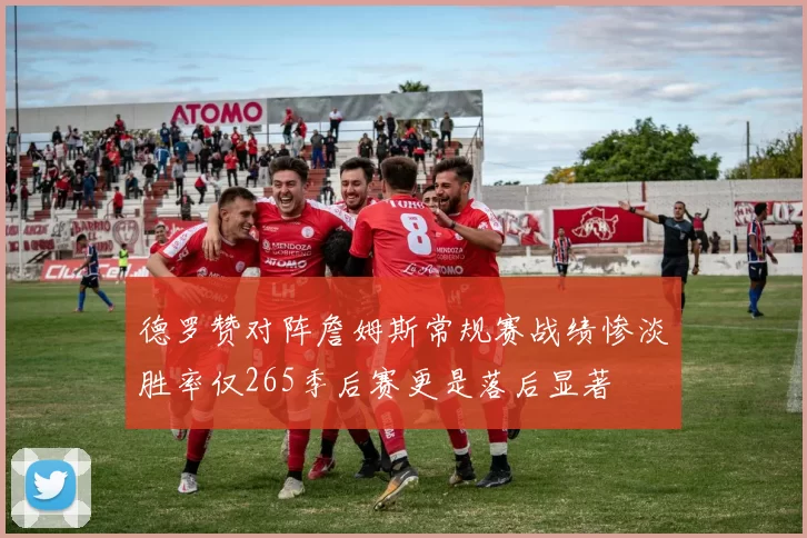 德罗赞对阵詹姆斯常规赛战绩惨淡胜率仅265季后赛更是落后显著