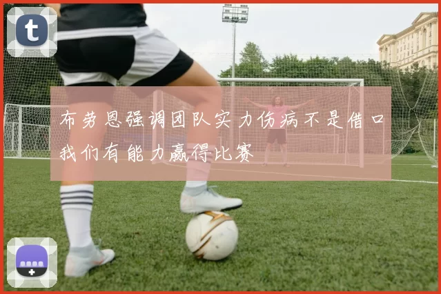 布劳恩强调团队实力伤病不是借口我们有能力赢得比赛