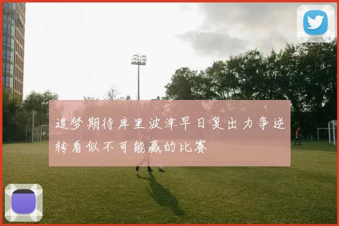 追梦期待库里波津早日复出力争逆转看似不可能赢的比赛