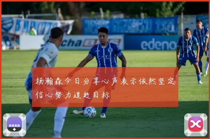 杨瀚森今日分享心声表示依然坚定信心努力追赶目标
