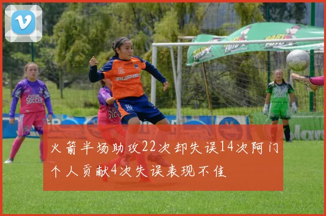 火箭半场助攻22次却失误14次阿门个人贡献4次失误表现不佳