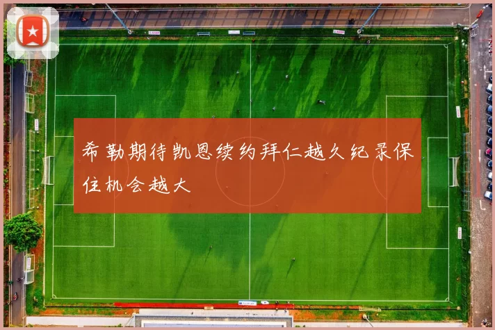 希勒期待凯恩续约拜仁越久纪录保住机会越大